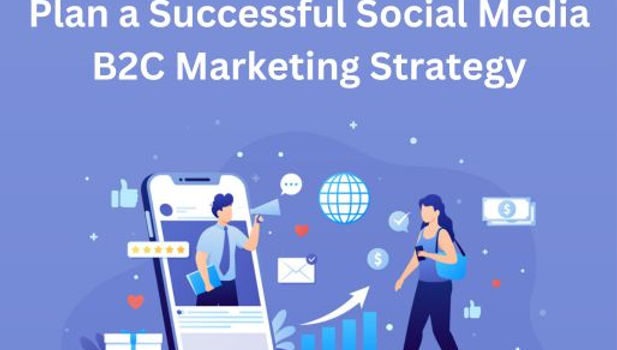 Plan a Successful Social Media B2C Marketing Strategy